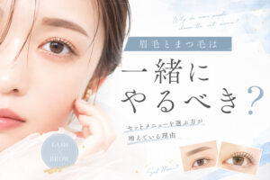 眉毛とまつ毛は一緒にやるべき？セットメニューを選ぶ方が増えている理由